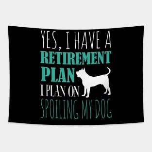 Yes I Have A Retirement Plan I Plan On Spoiling My Dog Tapestry