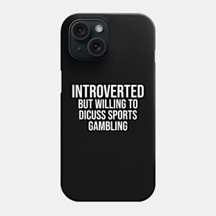 Introverted But Willing To Discuss Sports Gambling Phone Case