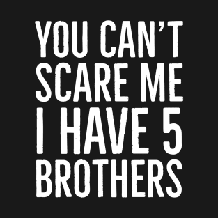 You Can't Scare Me I Have 5 Brothers T-Shirt