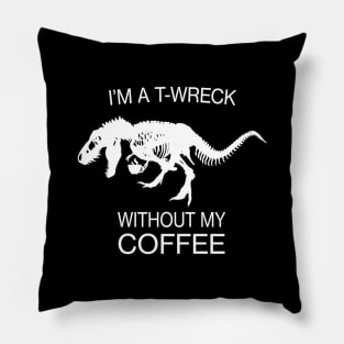 I am a T-Wreck before my coffee - Tyrannosaurus rex Fossil Pillow