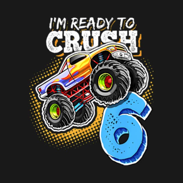 I'M Ready To Crush 6 Monster Truck 6Th Birthday Gift Boys by Sort of Vintage