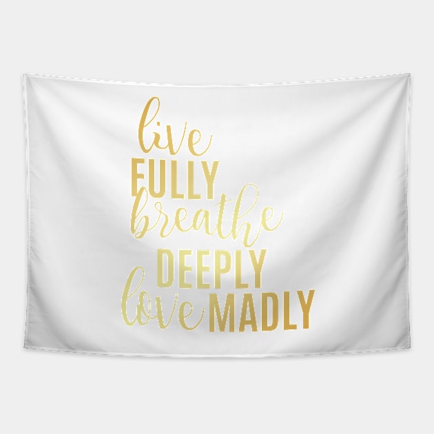 Live Fully Breathe Deeply Love Madly Tapestry by emilystp23