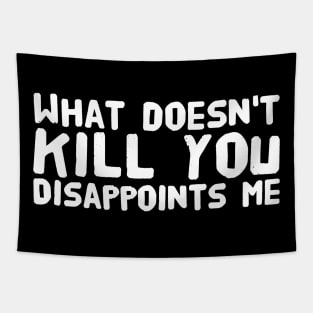 What doesn't kill you disappoints me Tapestry