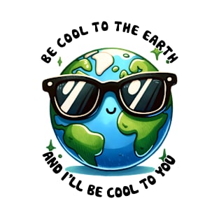 Be cool to the Earth T-Shirt