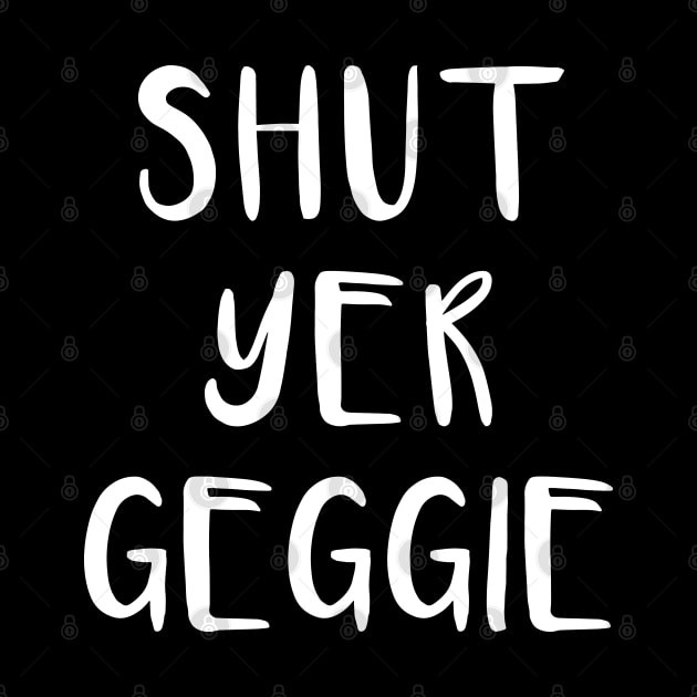 SHUT YER GEGGIE, Scots Language Phrase by MacPean
