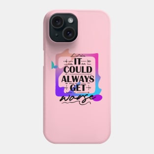 It Could Always Get Worse (text framed in color) Phone Case