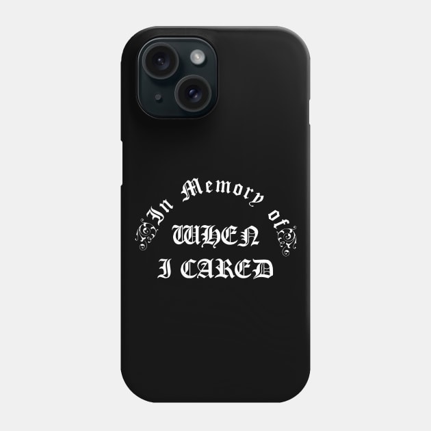 In memory of when I cared Phone Case by Scar