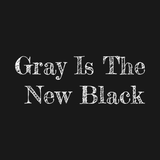 Gray Is The New Black T-Shirt