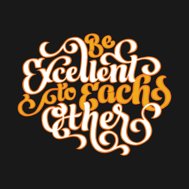 Be Excellent to Each Other by polliadesign