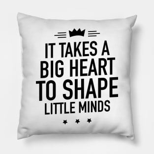 It takes a big heart to shape little minds Pillow