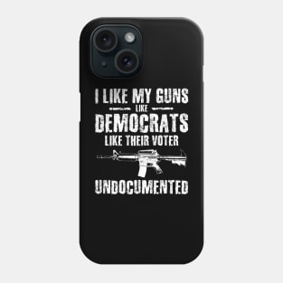 I Like My Guns Like Democrats Like Their Voters Undocumented Phone Case