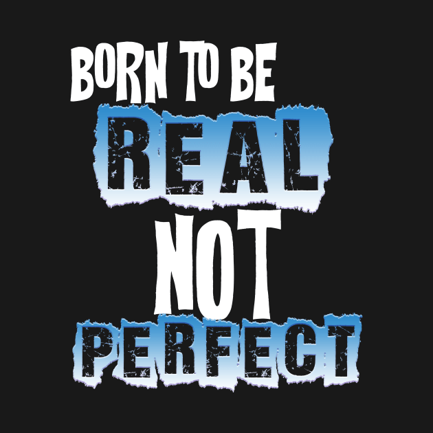 BORN TO BE REAL NOT PERFECT by Darwish