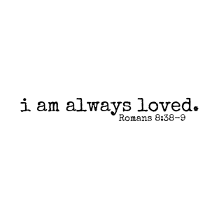 I am always loved // Romans 8:38 T-Shirt