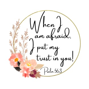 When I am afraid, I put my trust in you! Psalm 56:3 T-Shirt