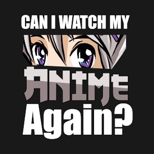 Can I Watch My Anime Again Otaku Anime Merch T-Shirt