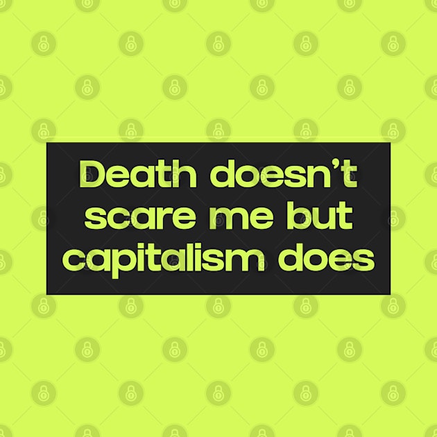 Death Doesn't Scare Me But Capitalism Does by Football from the Left