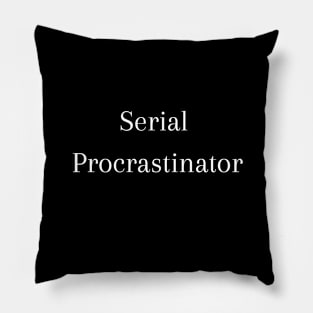 Serial Procrastinator- Funny sarcastic Pillow