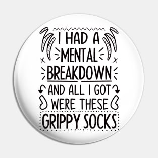 I Had A Mental Breakdown And All I Got Were These Grippy Socks Pin