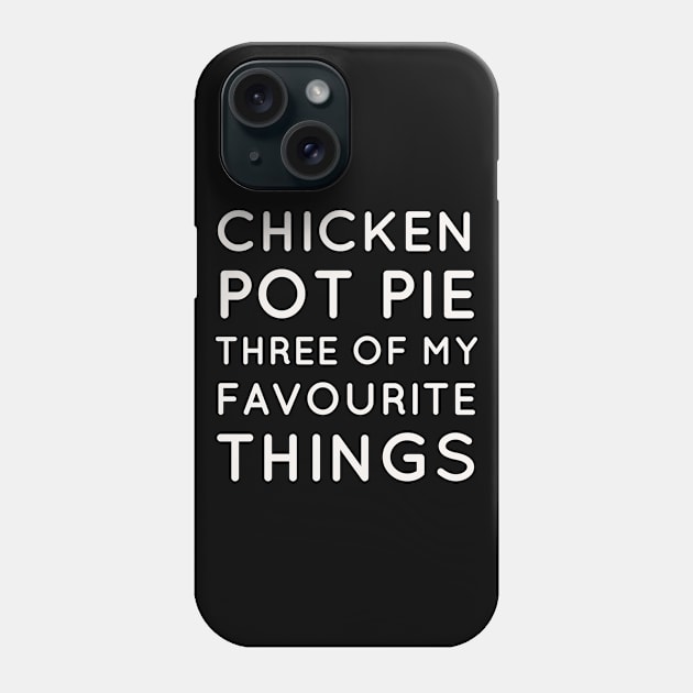 Chicken Pot Pie 3 of My Favorite Things shirt - Cool Funny Sarcastic Phone Case by MichelAdam