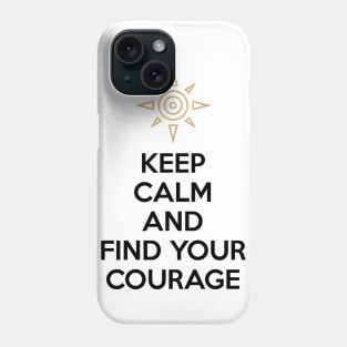 KEEP CALM AND FIND YOUR COURAGE Phone Case