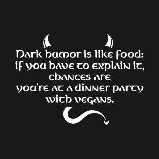 Dark Humor Is Like Food - Dinner With Vegans T-Shirt