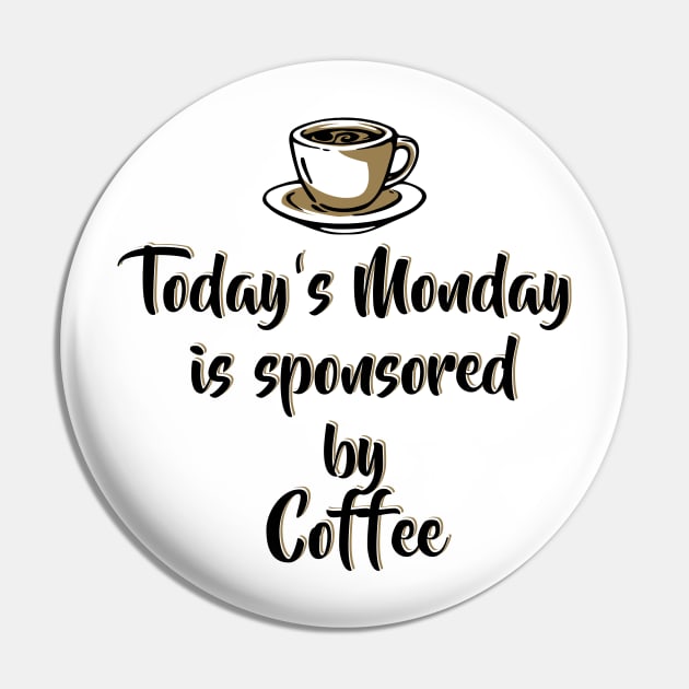 Today's Monday is sponsored by coffee - Funny Monday Motivation for Coffee Lovers Pin by Shirtbubble