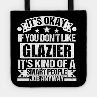 Glazier lover It's Okay If You Don't Like Glazier It's Kind Of A Smart People job Anyway Tote