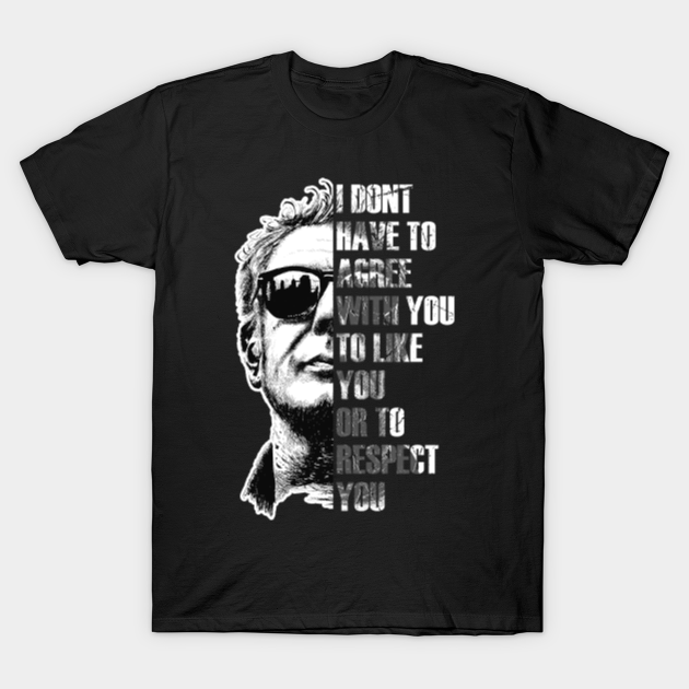 Anthony Bourdain I DONT HAVE TO AGREE - Anthony Bourdain - T-Shirt