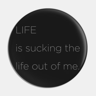Life is sucking the life out of me. Pin