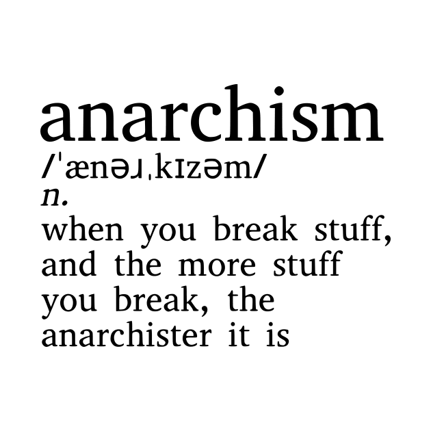 Anarchism Is When You Break Stuff by dikleyt