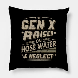 Gen X Raised On Hose Water And Neglect Pillow