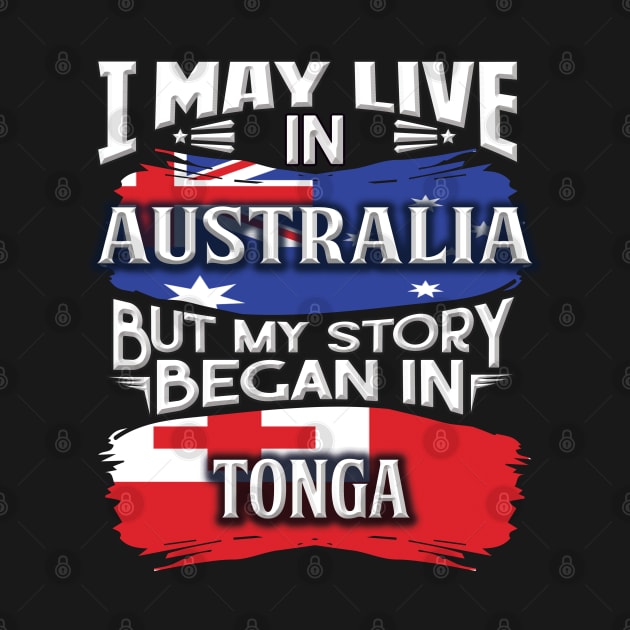 I May Live In Australia But My Story Began In Tonga - Gift For Togan With Togan Flag Heritage Roots From Tonga by giftideas