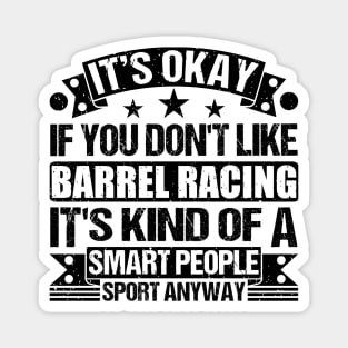 Barrel Racing Lover It's Okay If You Don't Like Barrel Racing It's Kind Of A Smart People Sports Anyway Magnet