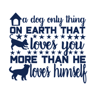 A dog is the only thing on earth that loves you more than he loves himself. T-Shirt