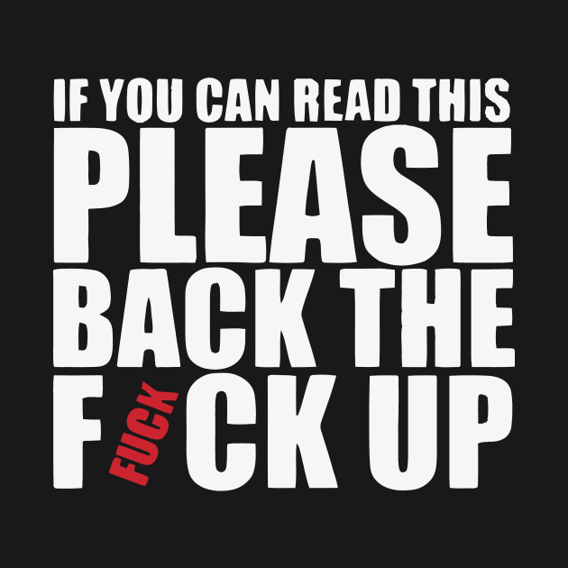 If You Can Read This Please Back The Fuck Up T Shirt by cubin