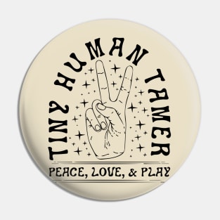 Tiny Human Tamer  Peace, Love, & Play Pin