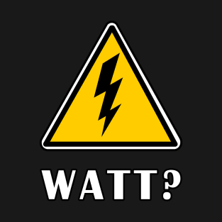 Watt? T-Shirt