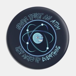 Never Trust An Atom, They Make Up Everything Pin