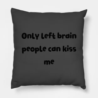 Only Left Brain People Can Kiss Me Funny Quote Weird Quote Silly Sayings Pillow