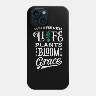 Wherever life plants you, bloom with grace Phone Case