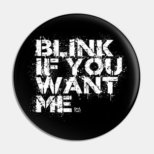 BLINK IF YOU WANT ME Pin