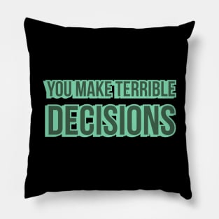 You Make Terrible Decisions Pillow