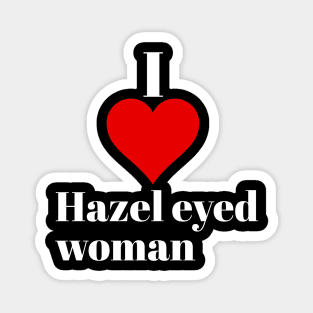 I love Hazel eyed woman Magnet