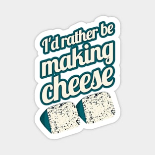 I'd Rather Be Making Cheese Magnet