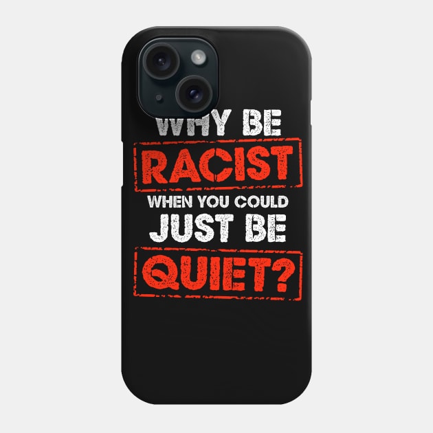 Why Be Racist When You Could Just Be Quiet Phone Case by solsateez