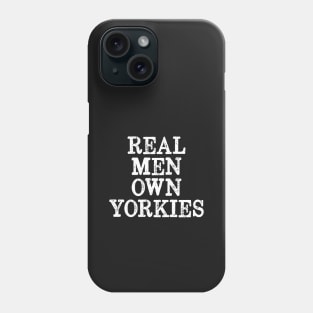 Real Men Own Yorkies - Yorkie Dad Phone Case