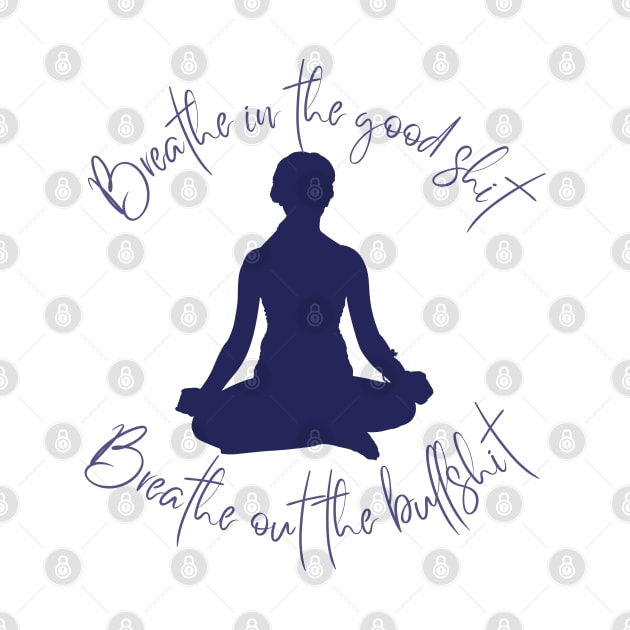 Breathe in the Good Shit, Breathe Out the Bullshit: Find Peace with this Inspirational Tee! by Messy Mama Designs