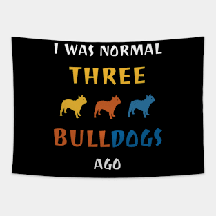 I Was Normal Three Bulldogs Ago Dog Breed Lover Tapestry