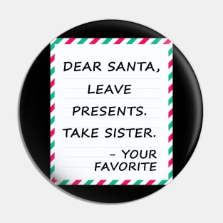 Dear Santa Leave Presents Take Sister Pin