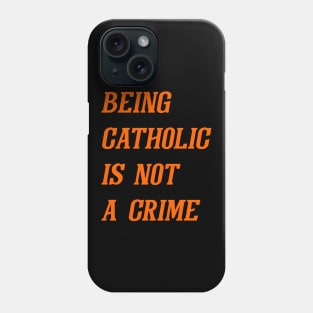 Being Catholic Is Not A Crime (Orange) Phone Case